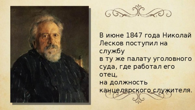 В июне 1847 года Николай Лесков поступил на службу в ту же палату уголовного суда, где работал его отец, на должность канцелярского служителя. 