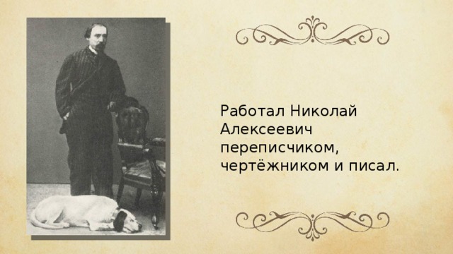 Работал Николай Алексеевич переписчиком, чертёжником и писал. 