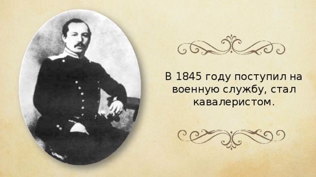 В 1845 году поступил на военную службу, стал кавалеристом. 