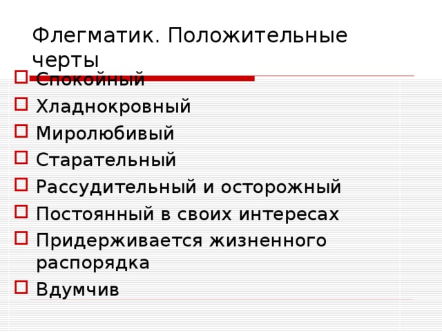 Флегматик. Положительные черты Спокойный Хладнокровный Миролюбивый Старательный Рассудительный и осторожный Постоянный в своих интересах Придерживается жизненного распорядка Вдумчив  