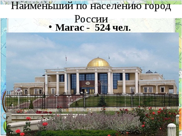 Наименьший по населению город России Магас - 524 чел. 