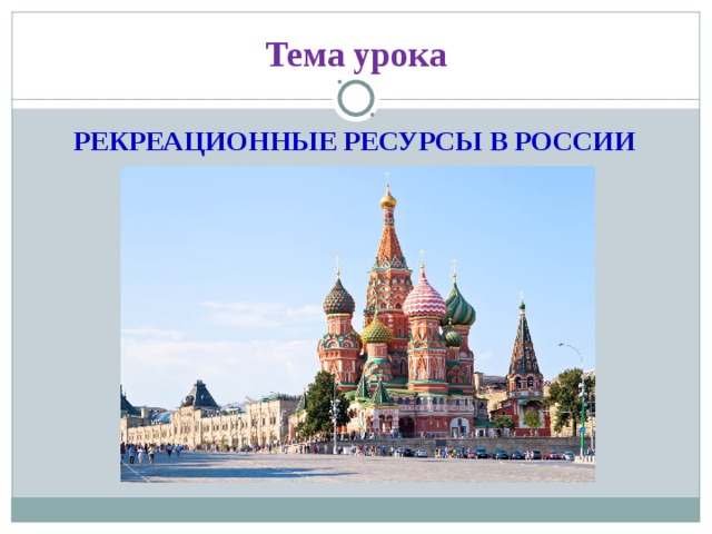 Тема урока РЕКРЕАЦИОННЫЕ РЕСУРСЫ В РОССИИ  