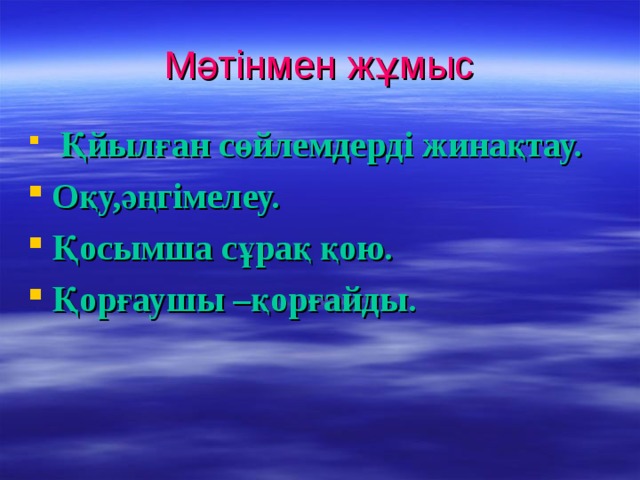 Мәтінмен жұмыс  Қйылған сөйлемдерді жинақтау. Оқу,әңгімелеу. Қосымша сұрақ қою. Қорғаушы –қорғайды. 