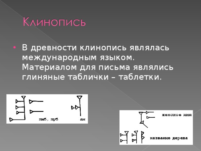 В древности клинопись являлась международным языком. Материалом для письма являлись глиняные таблички – таблетки.  
