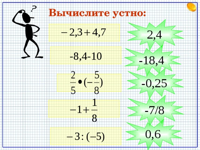 Вычислите устно: 2,4 -18,4 -8,4-10 -0,25 -7/8 0,6 