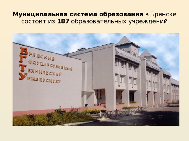 Муниципальная система образования в Брянске состоит из 187 образовательных учреждений 