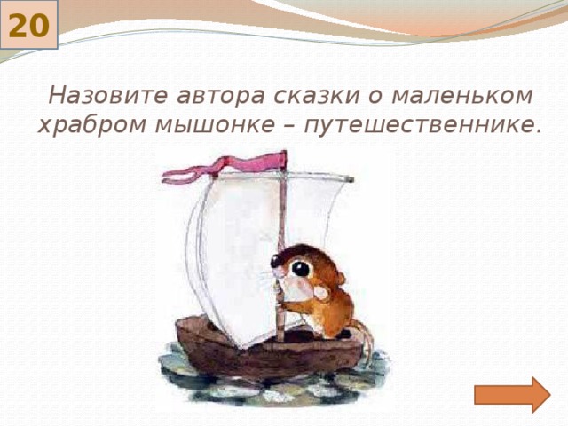 20 Назовите автора сказки о маленьком храбром мышонке – путешественнике. 