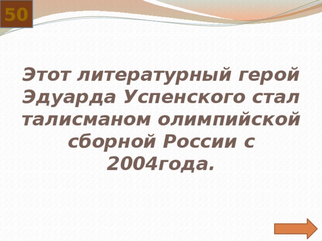 50 Этот литературный герой Эдуарда Успенского стал талисманом олимпийской сборной России с 2004года. 