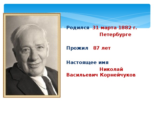 Родился  31 марта 1882 г.  Петербурге  Прожил 87 лет  Настоящее имя  Николай Васильевич Корнейчуков   