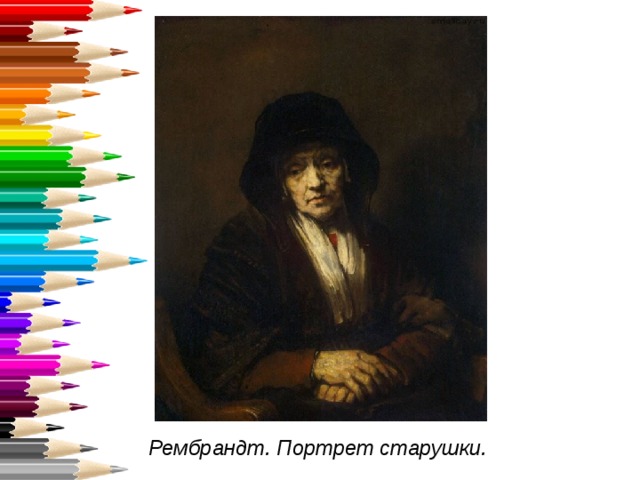 Давайте посмотрим женские образы в творчестве художников… Можете ли вы определить характер человека? Рембрандт. Портрет старушки.  