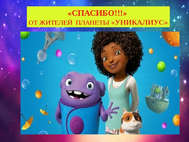 «СПАСИБО!!!»  ОТ ЖИТЕЛЕЙ ПЛАНЕТЫ «УНИКАЛИУС» 