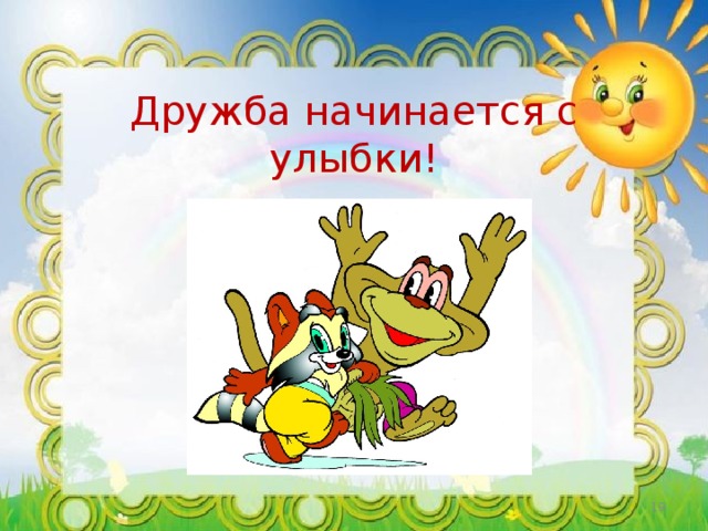 Дружба начинается с улыбки!  