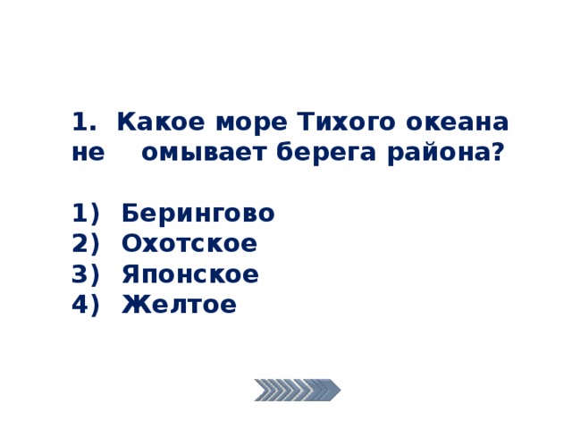 1. Какое море Тихого океана не омывает берега района?   Берингово  Охотское  Японское  Желтое 