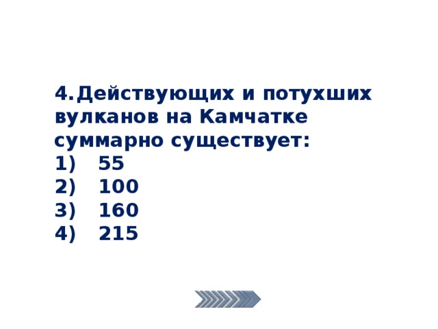 4.  Действующих и потухших вулканов на Камчатке суммарно существует: 1)  55 2)  100 3)  160 4)  215 