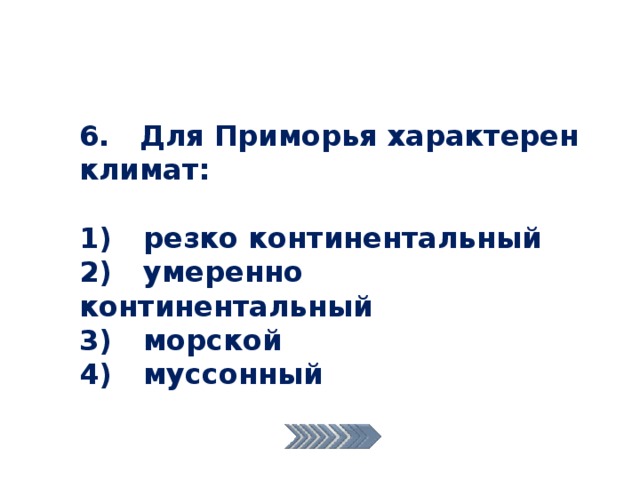 6. Для Приморья характерен климат:  1)  резко континентальный 2)  умеренно континентальный 3)  морской 4)  муссонный 