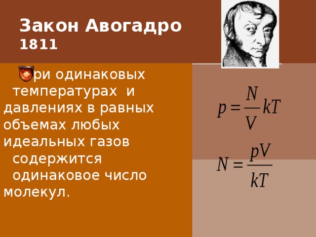 Закон Авогадро   1811   При одинаковых  температурах и давлениях в равных объемах любых идеальных газов  содержится  одинаковое число молекул. 