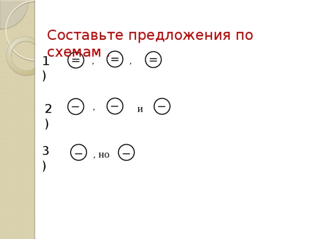 Составьте предложения по схемам . 1) , , 2) и , 3) , но 