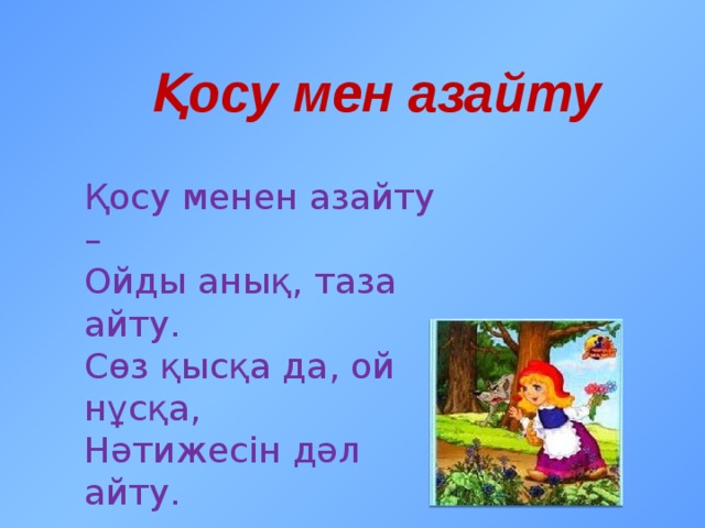 Қосу мен азайту Қосу менен азайту – Ойды анық, таза айту. Сөз қысқа да, ой нұсқа, Нәтижесін дәл айту. 