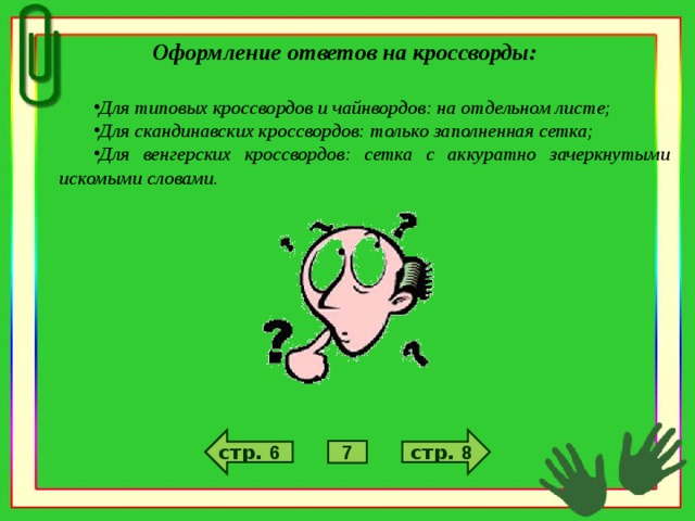 Оформление ответов на кроссворды:  Для типовых кроссвордов и чайнвордов: на отдельном листе; Для скандинавских кроссвордов: только заполненная сетка; Для венгерских кроссвордов: сетка с аккуратно зачеркнутыми искомыми словами. стр. 8 стр. 6 7