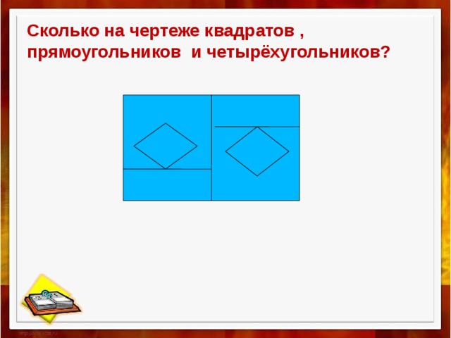  Сколько на чертеже квадратов , прямоугольников и четырёхугольников?    