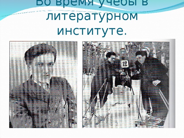 Во время учёбы в литературном институте. 
