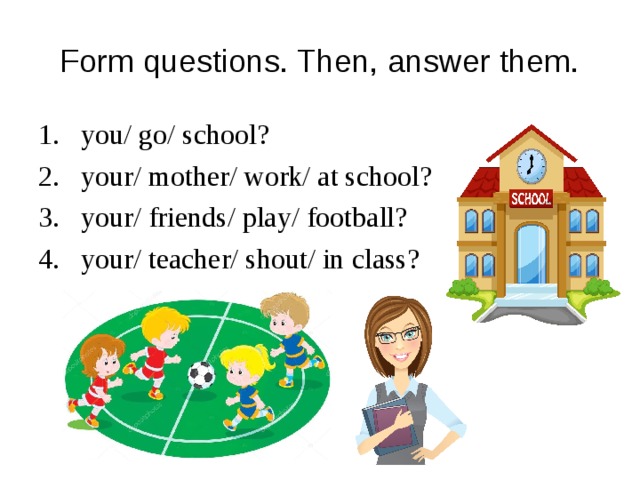 Make questions then answer them. Form questions then answer them. Form questions then answer them you/go/School. Form questions then answer them 6 класс ответы. You /go/ School.