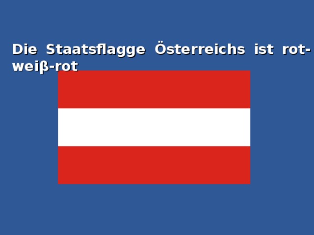 Die  Staatsflagge  Österreichs  ist  rot-wei β -rot