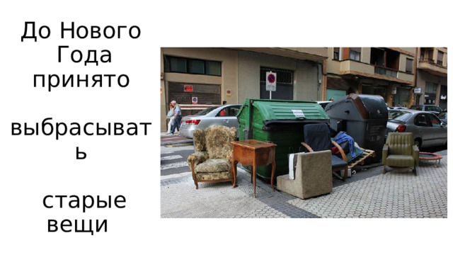 До Нового  Года принято  выбрасывать   старые вещи 