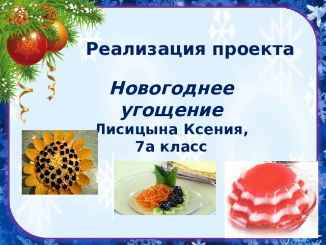 Реализация проекта Новогоднее угощение  Лисицына Ксения,  7а класс 