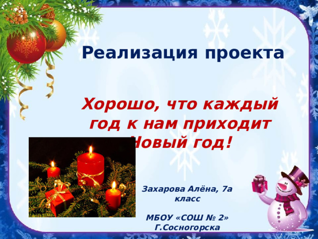 Реализация проекта Хорошо, что каждый год к нам приходит Новый год! Захарова Алёна, 7а класс  МБОУ «СОШ № 2» Г.Сосногорска 