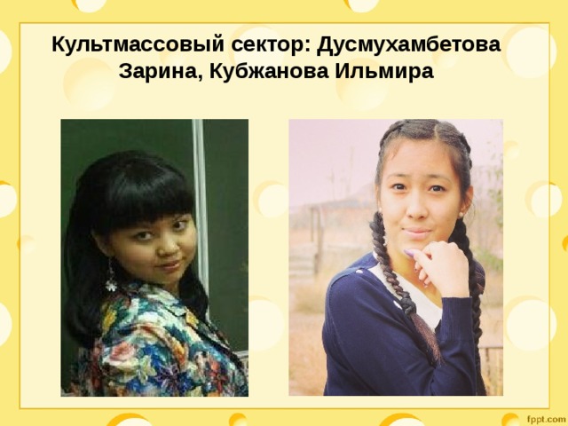 Культмассовый сектор: Дусмухамбетова Зарина, Кубжанова Ильмира 