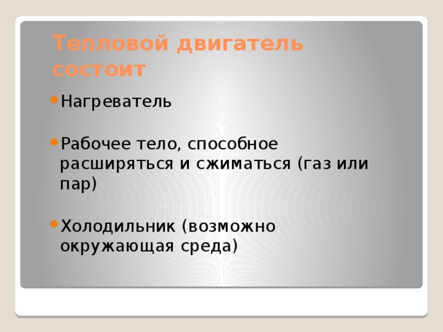 Тепловой двигатель состоит Нагреватель Рабочее тело, способное расширяться и сжиматься (газ или пар) Холодильник (возможно окружающая среда) 