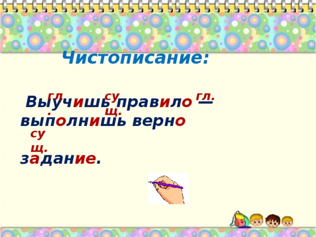 Чистописание:  гл. сущ. гл.  Выуч и шь прав и л о — вып о лн и шь верн о  з а дан ие .  сущ.  