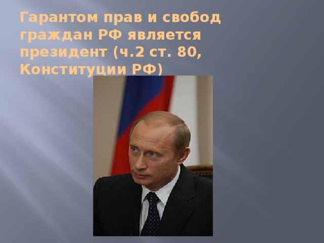 Гарантом прав и свобод граждан РФ является президент (ч.2 ст. 80, Конституции РФ) 