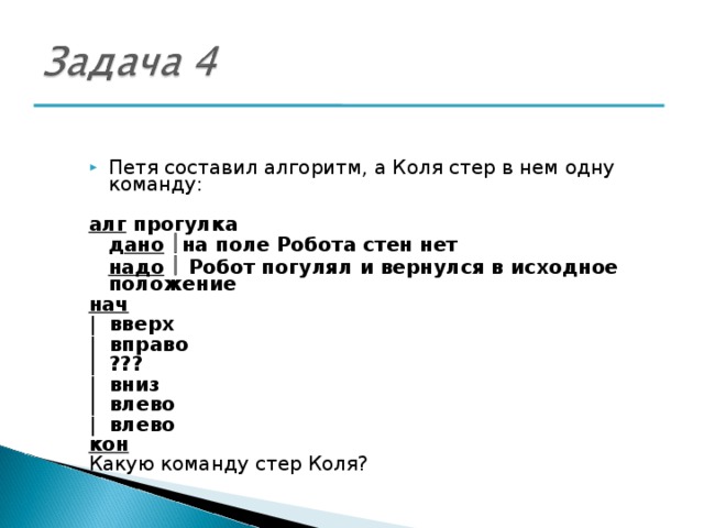 Коля стер. Петя составил алгоритм а Коля стер в нем одну команду АЛГ прогулка. Петя составил алгоритм. Робот Петя. Робот Петя умеет делать две следующие операции.