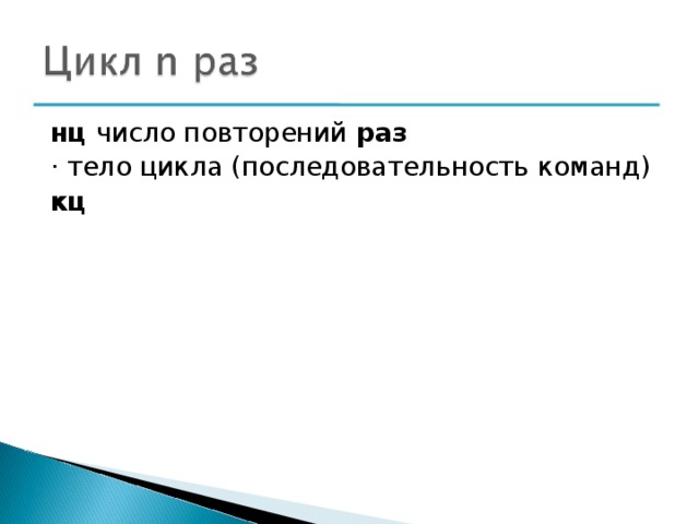 нц число повторений раз · тело цикла (последовательность команд) кц  