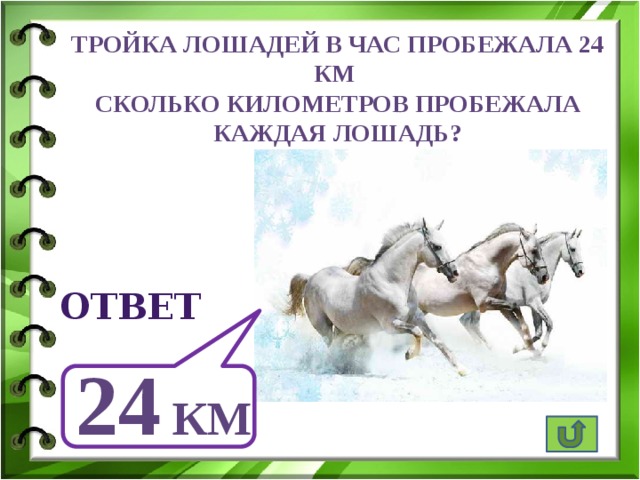 Тройка лошадей в час пробежала 24 км Сколько километров пробежала каждая лошадь? ответ 24 км