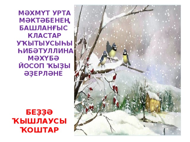 БЕҘҘӘ ҠЫШЛАУСЫ ҠОШТАР МӘХМҮТ УРТА МӘКТӘБЕНЕҢ БАШЛАНҒЫС КЛАСТАР УҠЫТЫУСЫҺЫ ҺИБӘТУЛЛИНА МӘХҮБӘ ЙОСОП ҠЫҘЫ ӘҘЕРЛӘНЕ 