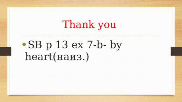 Thank you SB p 13 ex 7-b- by heart(наиз.) 