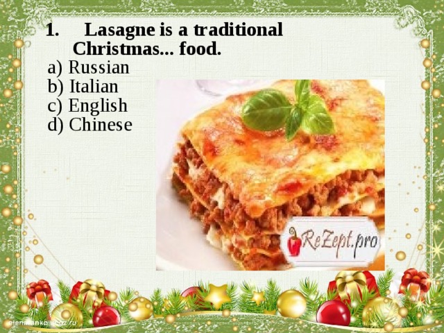  1. Lasagne is a traditional Christmas... food.  а) Russian  b) Italian  c) English  d) Chinese    