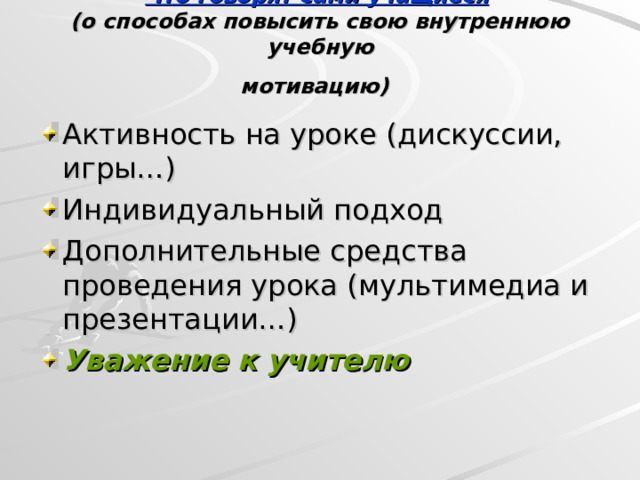 Что говорят сами учащиеся   (о способах повысить свою внутреннюю учебную  мотивацию)  Уважение к учителю 
