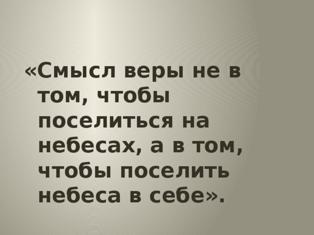 Смысл веры. Смысл веры не в том чтобы поселиться на небесах. Смысл веры не в том чтобы поселиться на небесах а в том чтобы поселить. Смысл веры не в том. Главная цель религии не в том чтобы поселить человека на небесах.