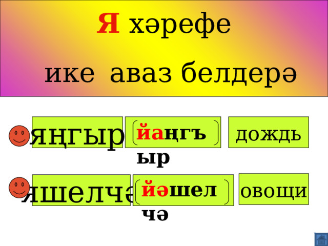 Я  хәрефе   ике  аваз белдерә яңгыр дождь йа ңг ъ ыр   ово щ и яшелчә  йә шелчә   