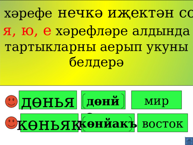 Ь  хәрефе  нечкә иҗектән соң я, ю, е хәрефләре алдында тартыкларны аерып укуны белдерә   дөн ь я  мир дөнйа   көн ь як көнйак ъ восток   