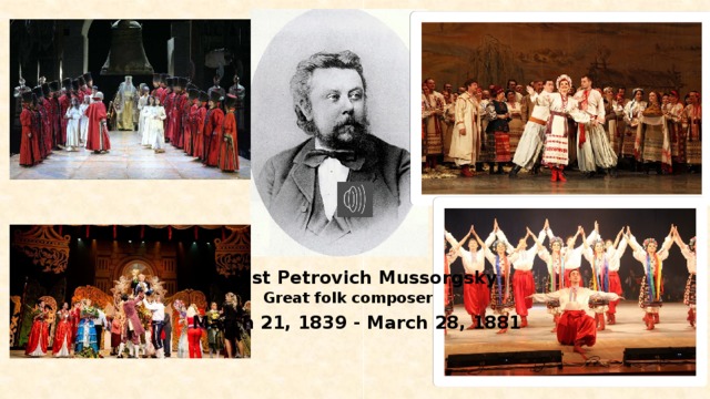Modest Petrovich Mussorgsky Great folk composer March 21, 1839 - March 28, 1881 