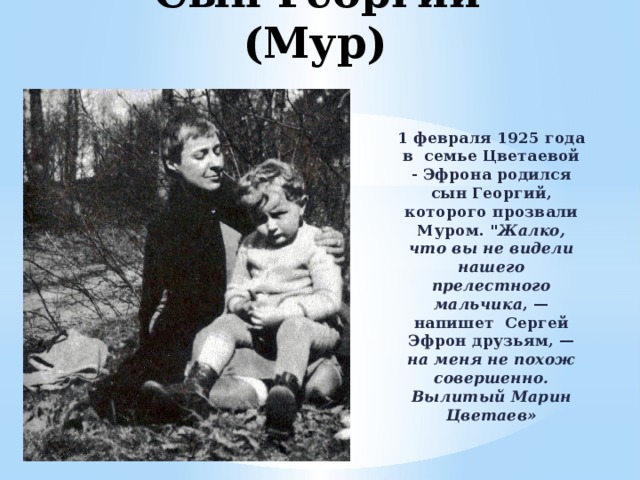 Сын Георгий (Мур) 1 февраля 1925 года в семье Цветаевой - Эфрона родился сын Георгий, которого прозвали Муром. 