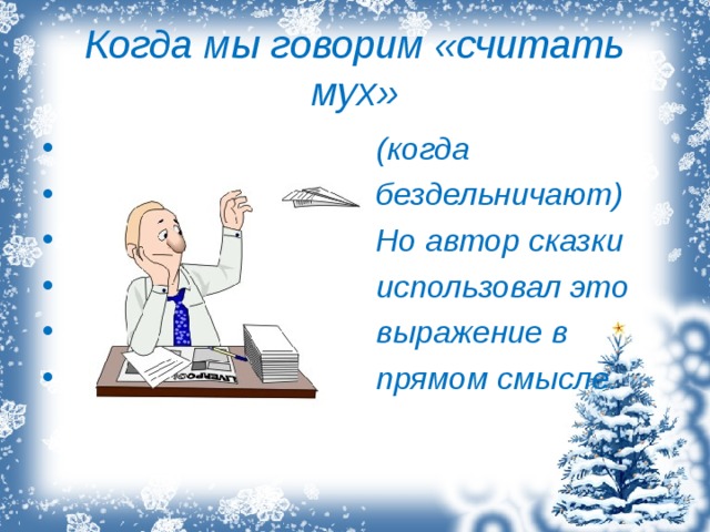 Когда мы говорим «считать мух»  (когда  бездельничают)  Но автор сказки  использовал это  выражение в  прямом смысле. 