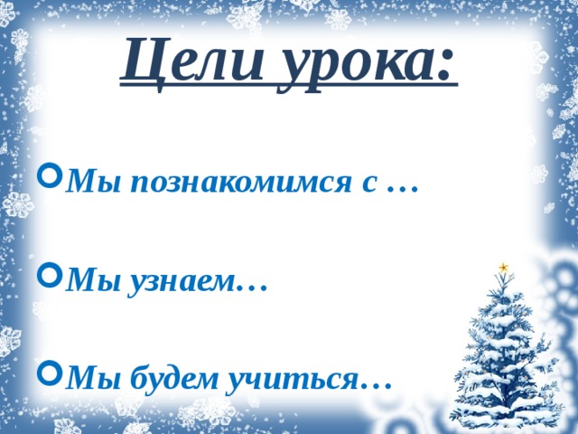Цели урока:  Мы познакомимся с …  Мы узнаем…  Мы будем учиться…   
