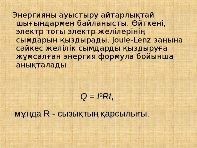 Энергияны ауыстыру айтарлықтай шығындармен байланысты. Өйткені, электр тогы электр желілерінің сымдарын қыздырады. Joule-Lenz заңына сәйкес желілік сымдарды қыздыруға жұмсалған энергия формула бойынша анықталады Q = I 2 Rt ,  мұнда R - сызықтың қарсылығы. 