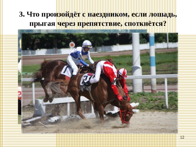 3. Что произойдёт с наездником, если лошадь, прыгая через препятствие, споткнётся?  